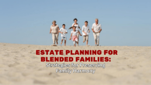 Estate Planning for Blended Families: Strategies for Preserving Family Harmony