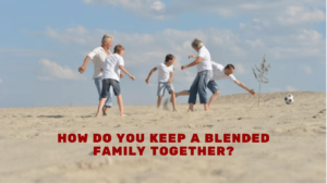 How do you keep a blended family together?