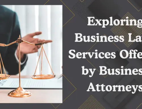 Exploring Business Law: Services Offered by Business Attorneys