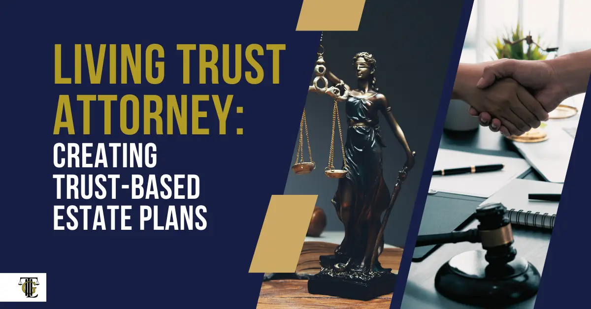 Living Trust Attorney: Creating Trust-Based Estate Plans