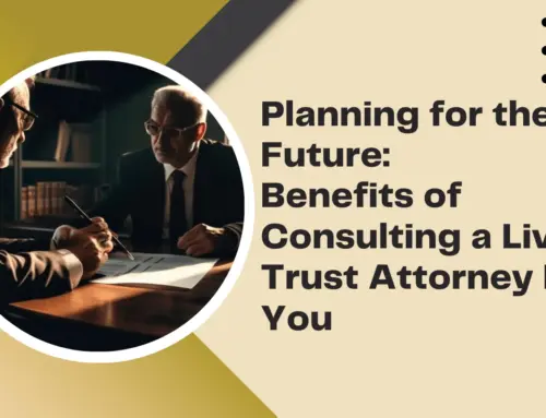 Planning for the Future: Benefits of Consulting a Living Trust Attorney Near You